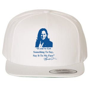 If You Have Something To Say It To My Face Kamala Harris Wool Snapback Cap