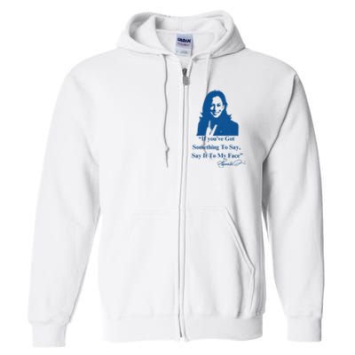 If You Have Something To Say It To My Face Kamala Harris Full Zip Hoodie