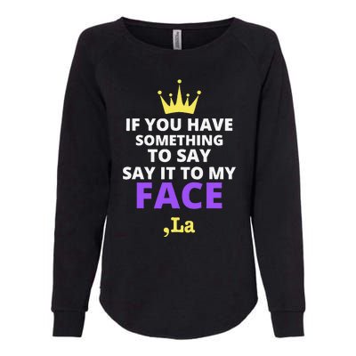 If You Have Something To Say Say It To My Face Comma La Womens California Wash Sweatshirt