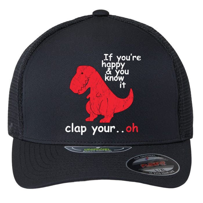 If You're Happy and You Know It Clap Your Oh Funny Trex Dino Flexfit Unipanel Trucker Cap