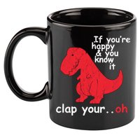 If You're Happy and You Know It Clap Your Oh Funny Trex Dino 11oz C Handle Ceramic Mug