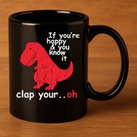 If You're Happy and You Know It Clap Your Oh Funny Trex Dino 11oz C Handle Ceramic Mug