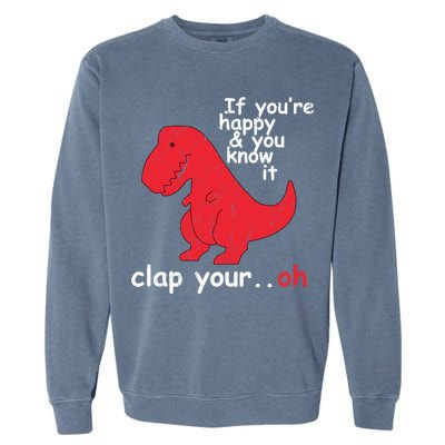 If You're Happy and You Know It Clap Your Oh Funny Trex Dino Garment-Dyed Sweatshirt