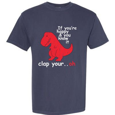 If You're Happy and You Know It Clap Your Oh Funny Trex Dino Garment-Dyed Heavyweight T-Shirt