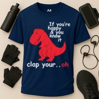 If You're Happy and You Know It Clap Your Oh Funny Trex Dino Performance Shirt