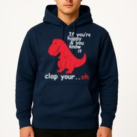 If You're Happy and You Know It Clap Your Oh Funny Trex Dino Hoodie