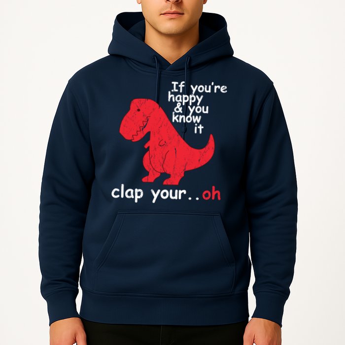 If You're Happy and You Know It Clap Your Oh Funny Trex Dino Hoodie