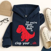 If You're Happy and You Know It Clap Your Oh Funny Trex Dino Hoodie