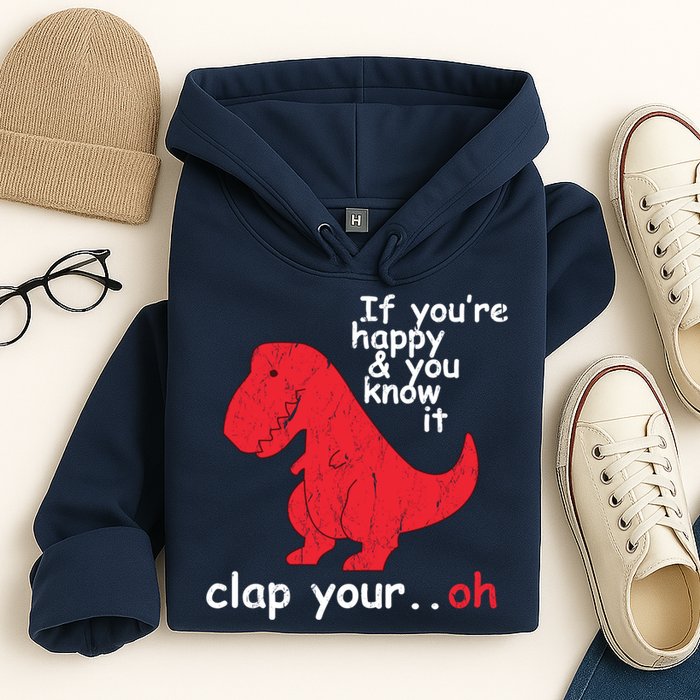 If You're Happy and You Know It Clap Your Oh Funny Trex Dino Hoodie