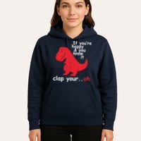 If You're Happy and You Know It Clap Your Oh Funny Trex Dino Hoodie