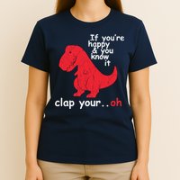 If You're Happy and You Know It Clap Your Oh Funny Trex Dino T-Shirt