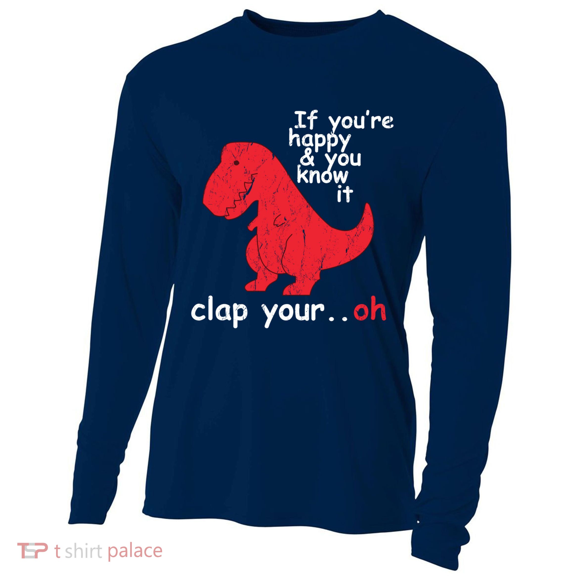 If You're Happy and You Know It Clap Your Oh Funny Trex Dino Cooling Performance Long Sleeve Crew