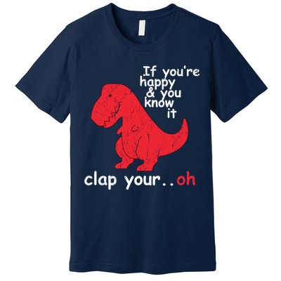 If You're Happy and You Know It Clap Your Oh Funny Trex Dino Premium T-Shirt