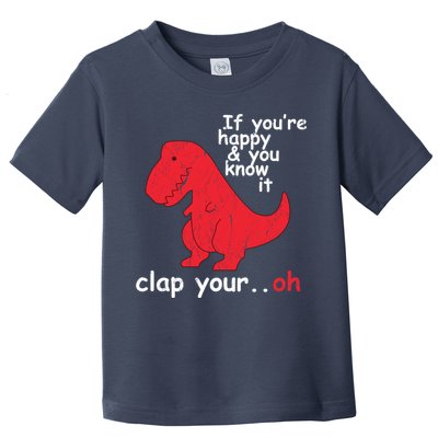 If You're Happy and You Know It Clap Your Oh Funny Trex Dino Toddler T-Shirt