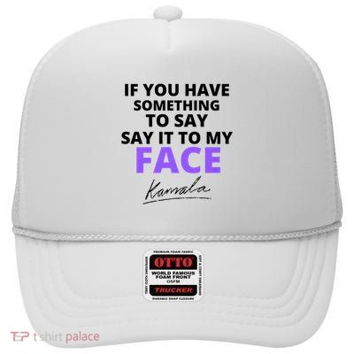If You Have Something To Say Say It To My Face Kamala High Crown Mesh Back Trucker Hat