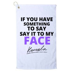 If You Have Something To Say Say It To My Face Kamala Platinum Collection Golf Towel