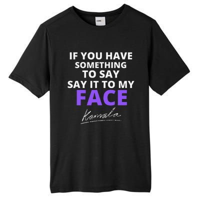 If You Have Something To Say Say It To My Face Kamala Tall Fusion ChromaSoft Performance T-Shirt