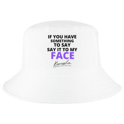 If You Have Something To Say Say It To My Face Kamala Cool Comfort Performance Bucket Hat