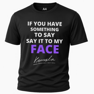 If You Have Something To Say Say It To My Face Kamala Cooling Performance Crew T-Shirt
