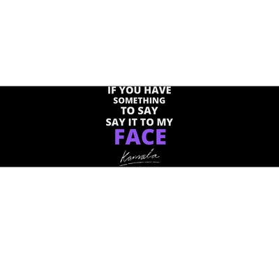 If You Have Something To Say Say It To My Face Kamala Bumper Sticker