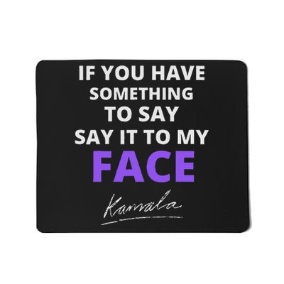 If You Have Something To Say Say It To My Face Kamala Mousepad