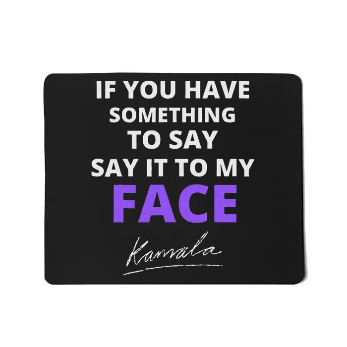 If You Have Something To Say Say It To My Face Kamala Mousepad