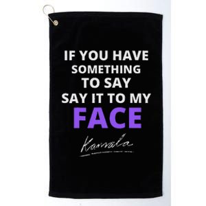 If You Have Something To Say Say It To My Face Kamala Platinum Collection Golf Towel