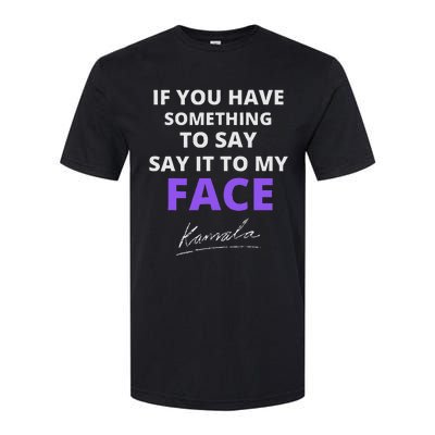 If You Have Something To Say Say It To My Face Kamala Softstyle® CVC T-Shirt