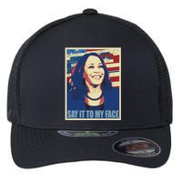 If You’Ve Have Something To Say Say It To My Face Kamala Flexfit Unipanel Trucker Cap