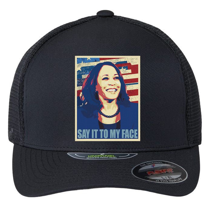 If You’Ve Have Something To Say Say It To My Face Kamala Flexfit Unipanel Trucker Cap