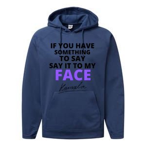 If You Have Something To Say Say It To My Face Kamala Performance Fleece Hoodie