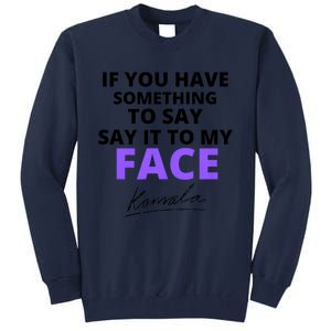 If You Have Something To Say Say It To My Face Kamala Tall Sweatshirt