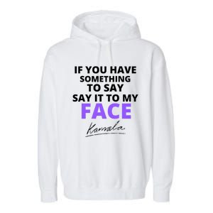 If You Have Something To Say Say It To My Face Kamala Garment-Dyed Fleece Hoodie