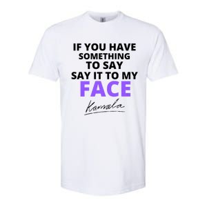 If You Have Something To Say Say It To My Face Kamala Softstyle CVC T-Shirt