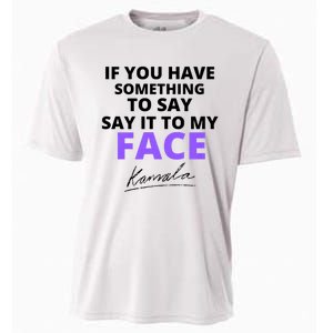 If You Have Something To Say Say It To My Face Kamala Cooling Performance Crew T-Shirt