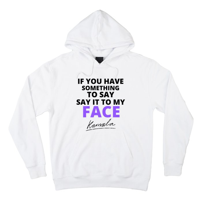 If You Have Something To Say Say It To My Face Kamala Hoodie