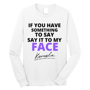 If You Have Something To Say Say It To My Face Kamala Long Sleeve Shirt