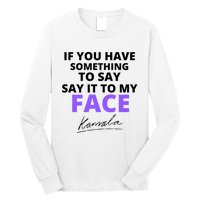 If You Have Something To Say Say It To My Face Kamala Long Sleeve Shirt