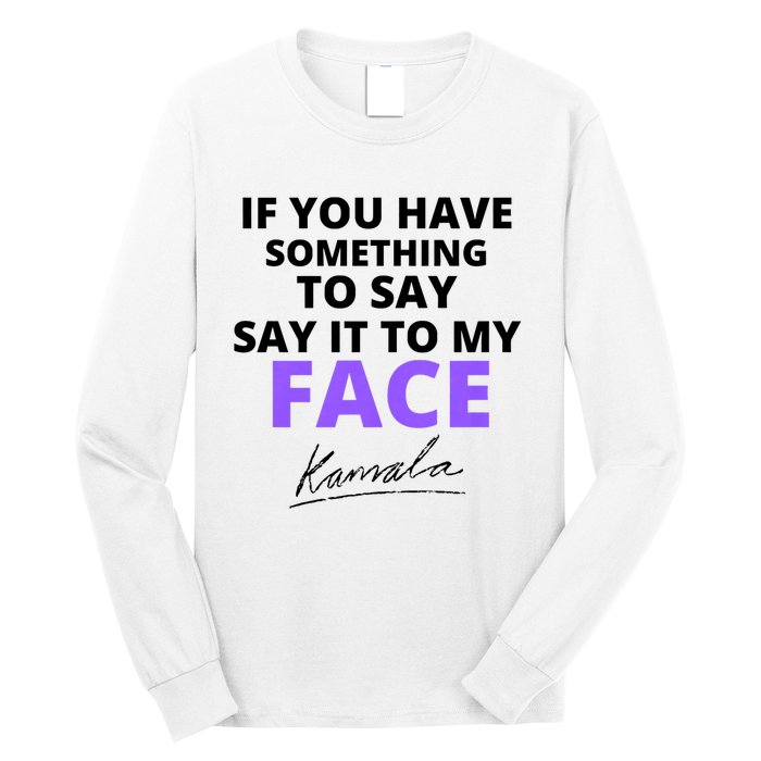 If You Have Something To Say Say It To My Face Kamala Long Sleeve Shirt