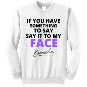 If You Have Something To Say Say It To My Face Kamala Sweatshirt