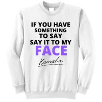 If You Have Something To Say Say It To My Face Kamala Sweatshirt