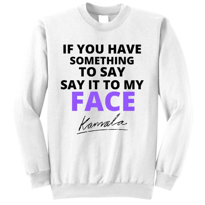 If You Have Something To Say Say It To My Face Kamala Sweatshirt