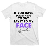 If You Have Something To Say Say It To My Face Kamala T-Shirt