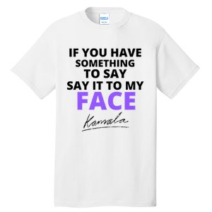 If You Have Something To Say Say It To My Face Kamala Tall T-Shirt