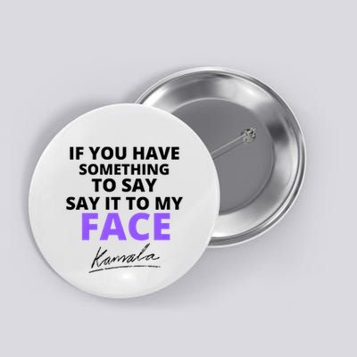 If You Have Something To Say Say It To My Face Kamala Button