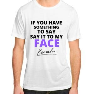 If You Have Something To Say Say It To My Face Kamala Adult ChromaSoft Performance T-Shirt