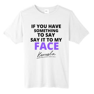 If You Have Something To Say Say It To My Face Kamala Tall Fusion ChromaSoft Performance T-Shirt