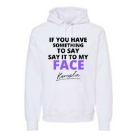 If You Have Something To Say Say It To My Face Kamala Premium Hoodie