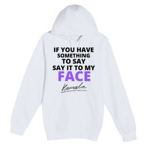 If You Have Something To Say Say It To My Face Kamala Premium Pullover Hoodie