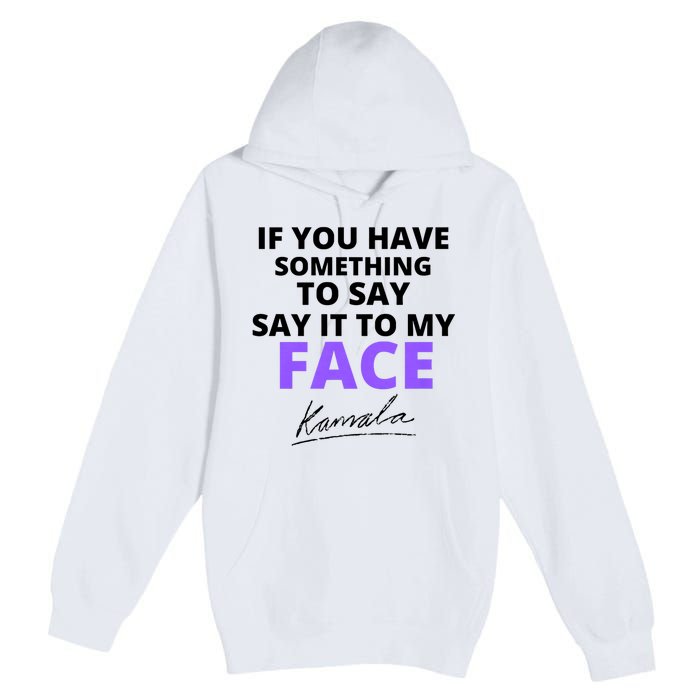 If You Have Something To Say Say It To My Face Kamala Premium Pullover Hoodie